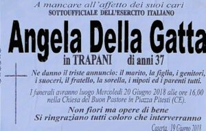 Città a lutto per la perdita di una madre e sottufficiale dell’Esercito italiano, di 37 anni. Angela Della Gatta, si è spenta prematuramente gettando nel dolore familiari, amici e colleghi dell’Esercito. La donna aveva solo 37 anni,ed era un sergente dell’Esercito Italiano sposata con una figlia piccola. Sconvolti i genitori, il fratello, la sorella e tutti i colleghi militari. Intanto oggi si spezza un’altra famiglia, il marito Trapani e una figlia oltre che tanti amici e parenti piangono la perdita di una donna, gentile, amorevole, lavoratrice onesta, che è volata via troppo presto. I funerali saranno celebrati domani alle 16 presso la Chiesa del Buon Pastore in Piazza Pitesti a Caserta. Si prevede la presenza di una folla commossa e incredula per questa dipartita. L’intera comunità di Caserta si è stretta attorno ai familiari di Angela per dare il proprio cordoglio,presenti anche diverse istituzioni comunali e rappresentanti dell’Esercito Italiano. Anche noi della redazione ci uniamo al cordoglio dei suoi cari.